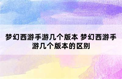 梦幻西游手游几个版本 梦幻西游手游几个版本的区别